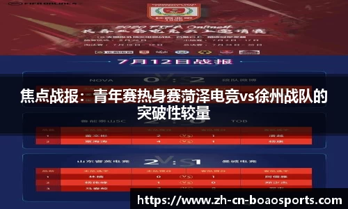 焦点战报:青年赛热身赛菏泽电竞vs徐州战队的突破性较量