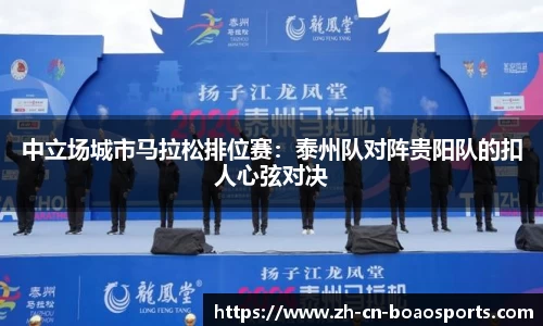 中立场城市马拉松排位赛:泰州队对阵贵阳队的扣人心弦对决